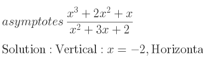 The asymptotes of (x^3+2x^2+x)/(x^2+3x+2) is Vertical: x=-2,Horizontal: y=x-1 (slant)